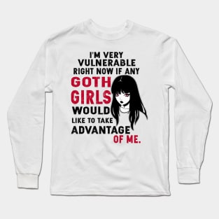 Funny I'm Very Vulnerable Right Now If Any Goth Girls Would Like to take Advantage of Me Gothic Long Sleeve T-Shirt